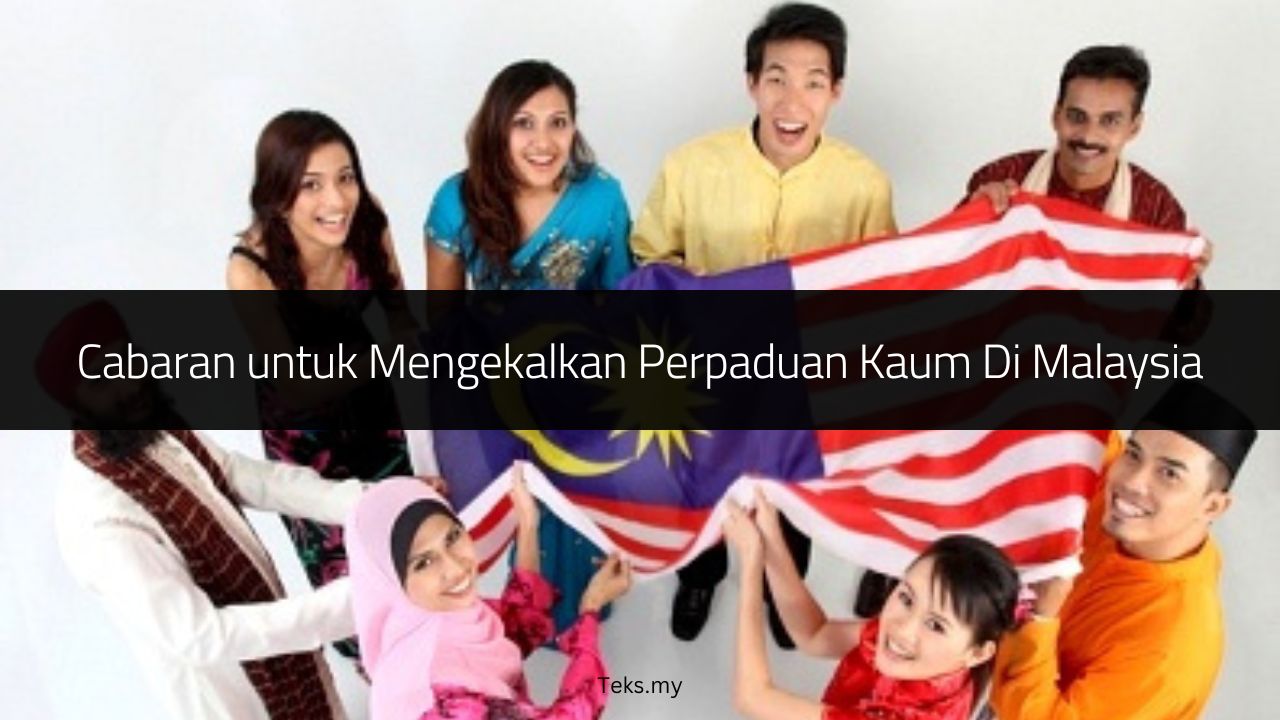 Cabaran untuk Mengekalkan Perpaduan Kaum Di Malaysia