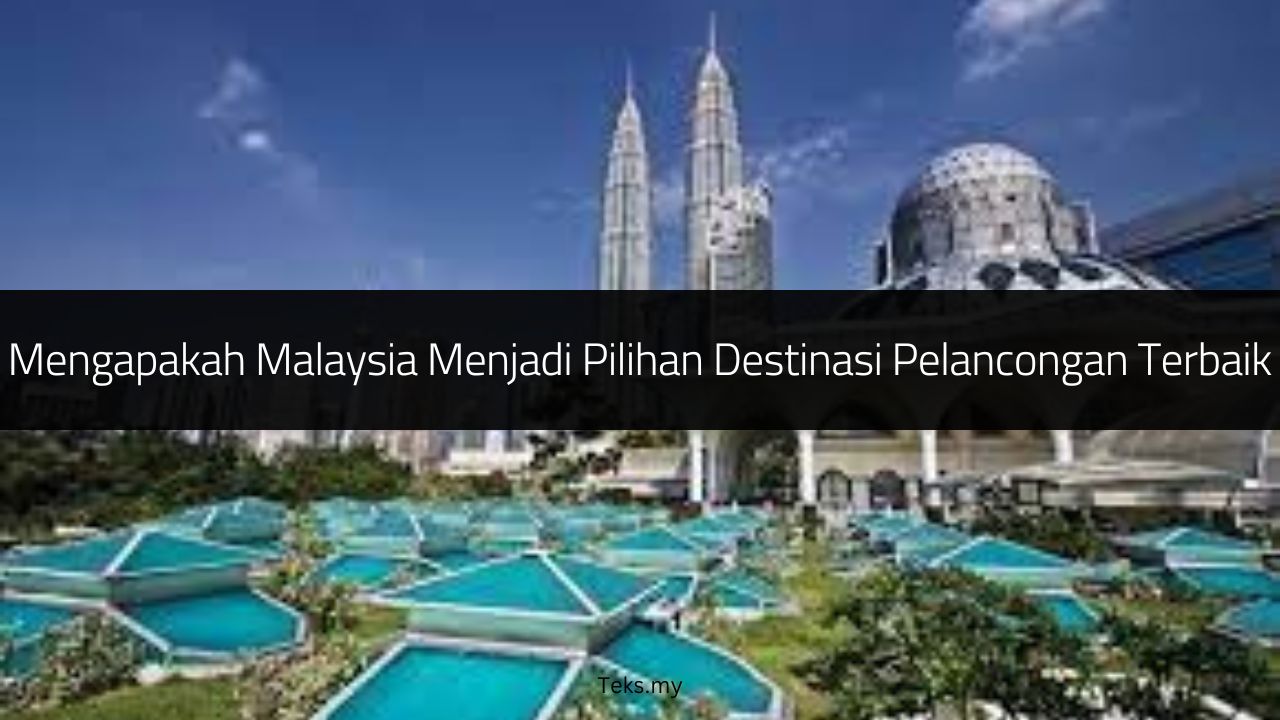Mengapakah Malaysia Menjadi Pilihan Destinasi Pelancongan Terbaik